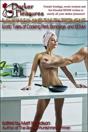 bigCover of the book Saucy Sex and Tasty Torment: Erotic Tales of Cooking Peril, Bondage and BDSM by 