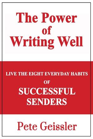 Cover of the book Live the Eight Everyday Habits of Successful Senders: The Power of Writing Well by Pete Geissler
