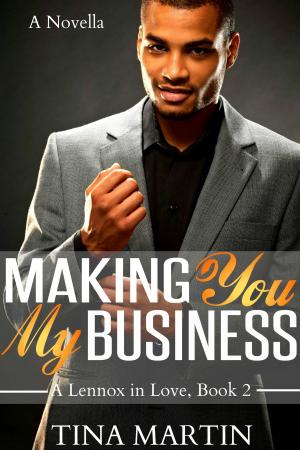 Cover of the book Making You My Business (A Lennox in Love) by Tina Martin