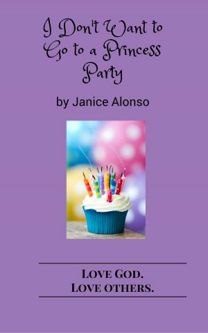 Cover of the book I Don't Want to Go to a Princess Party by Janice Alonso