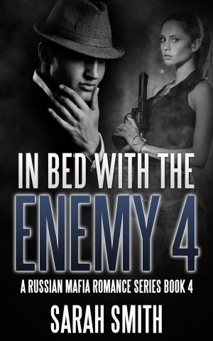 Cover of the book In Bed With The Enemy 4: A Russian Mafia Romance Series Book 4 by Sarah Smith
