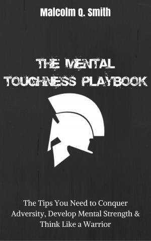 Book cover of The Mental Toughness Playbook: The Tips You Need to Conquer Adversity, Develop Mental Strength, and Think Like a Warrior