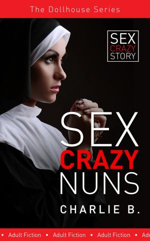 Cover of the book Sex Crazy Nuns by Charlie B.