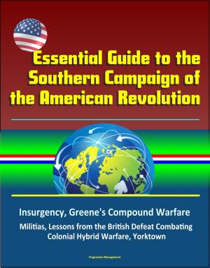 Cover of the book Essential Guide to the Southern Campaign of the American Revolution: Insurgency, Greene's Compound Warfare, Militias, Lessons from the British Defeat Combating Colonial Hybrid Warfare, Yorktown by Ross Phares