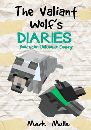 Cover of the book The Valiant Wolf's Diaries, Book 6: An Unknown Enemy by Donna Ledbetter