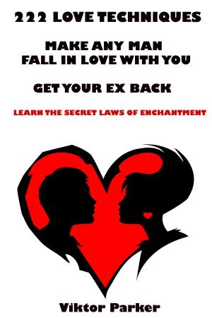 Book cover of 222 Love Techniques: Make Any Man Fall in Love With You - Get Your Ex Back - Learn The Secret Laws of Enchantment