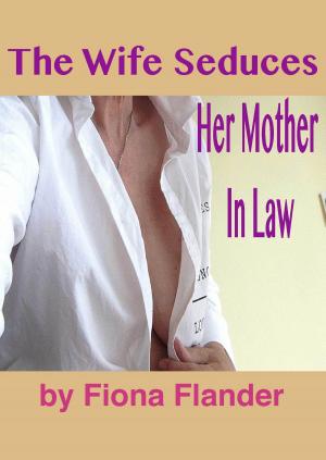 Cover of the book The Wife Seduces Her Mother In Law by Fiona Flander