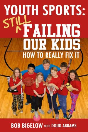 Book cover of Youth Sports: Still Failing Our Kids - How to Really Fix It
