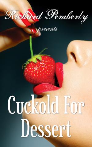 Cover of the book Cuckold For Dessert by Richard Pemberly, C.V. Walter