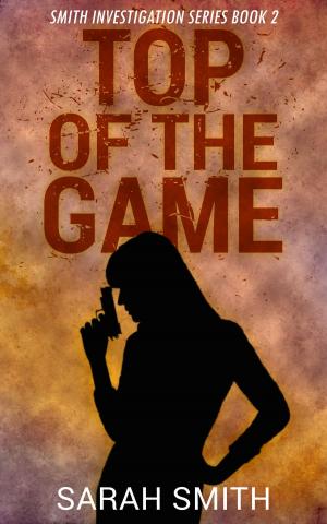 Cover of the book Top Of The Game: Smith Investigations Series 2 by Sarah Smith
