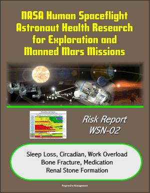 Cover of NASA Human Spaceflight Astronaut Health Research for Exploration and Manned Mars Missions, Risk Report WSN-02, Sleep Loss, Circadian, Work Overload, Bone Fracture, Medication, Renal Stone Formation
