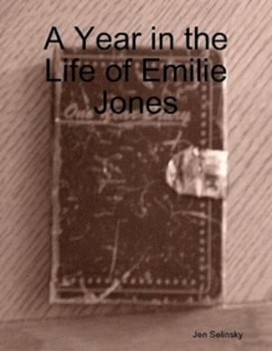 Cover of the book A Year in the Life of Emilie Jones by Jen Selinsky