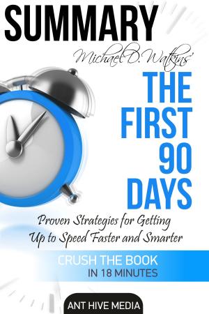 Cover of Michael D Watkin’s The First 90 Days: Proven Strategies for Getting Up to Speed Faster and Smarter Summary