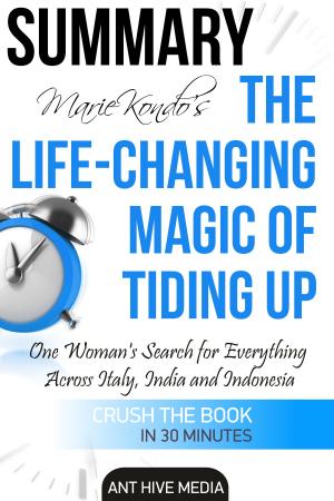 Cover of the book Marie Kondo's The Life Changing Magic of Tidying Up The Japanese Art of Decluttering and Organizing | Summary by Ant Hive Media