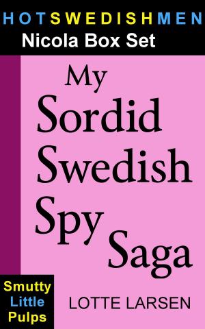 Cover of the book My Sordid Swedish Spy Saga (Nicola Box Set) by Lotte Larsen