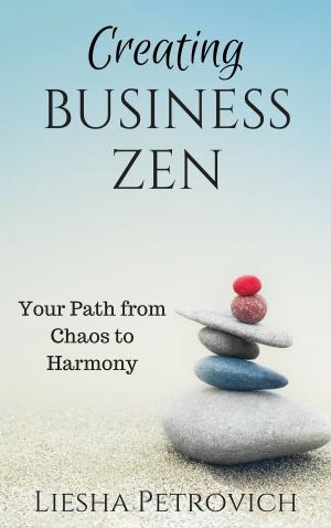 Cover of the book Creating Business Zen: Your Pathway from Chaos to Harmony by Laura Saltman