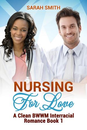 Cover of the book Nursing for Love: A Clean BWWM Interracial Romance Book 1 by Sarah Smith