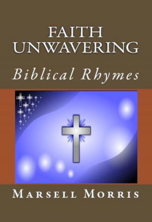 Cover of the book Faith Unwavering Biblical Rhymes by Marsell Morris