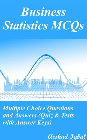 Cover of the book Business Statistics MCQs: Multiple Choice Questions and Answers (Quiz & Tests with Answer Keys) by Arshad Iqbal