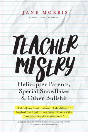 Book cover of Teacher Misery: Helicopter Parents, Special Snowflakes and Other Bullshit
