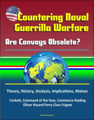 Cover of the book Countering Naval Guerrilla Warfare: Are Convoys Obsolete? Theory, History, Analysis, Implications, Mahan, Corbett, Command of the Seas, Commerce Raiding, Oliver Hazard Perry Class Frigate by Paco Ignacio Taibo II