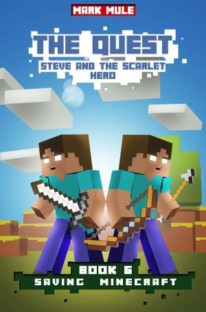 Cover of the book The Quest: Steve and the Scarlet Hero, Book 6: Saving Minecraft by D.C. Chagnon