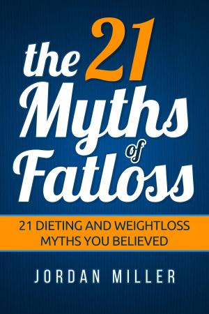 Cover of the book the 21 Myths Of Fat loss 21 Dieting and Weight loss Myths you Believed by Kathy Steinemann