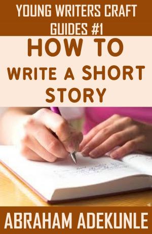 Cover of How to Write a Short Story: Beginners' Easy Way to Create and Write a Short Story From Scratch