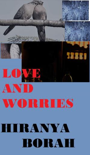 Cover of the book Love and Worries by Hiranya Borah