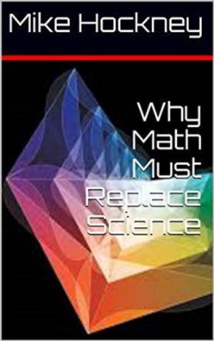 Cover of the book Why Math Must Replace Science by Mike Hockney