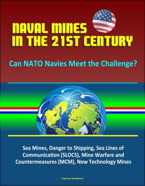 Cover of the book Naval Mines in the 21st Century: Can NATO Navies Meet the Challenge? Sea Mines, Danger to Shipping, Sea Lines of Communication (SLOCS), Mine Warfare and Countermeasures (MCM), New Technology Mines by Lt. Col. Robert K. Brown USAR (Ret.)