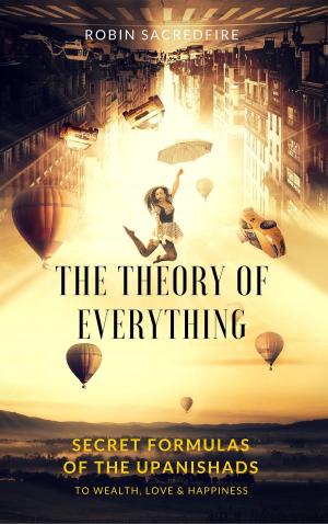 Cover of the book The Theory of Everything: Secret Formulas of the Upanishads to Wealth, Love and Happiness by Kent Lamarc
