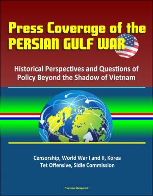 Cover of Press Coverage of the Persian Gulf War: Historical Perspectives and Questions of Policy Beyond the Shadow of Vietnam - Censorship, World War I and II, Korea, Tet Offensive, Sidle Commission