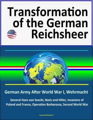 Cover of the book Transformation of the German Reichsheer: German Army After World War I, Wehrmacht, General Hans von Seeckt, Nazis and Hitler, Invasions of Poland and France, Operation Barbarossa, Second World War by Progressive Management