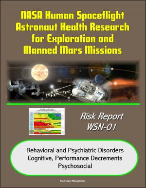 Cover of the book NASA Human Spaceflight Astronaut Health Research for Exploration and Manned Mars Missions, Risk Report WSN-01, Behavioral and Psychiatric Disorders, Cognitive, Performance Decrements, Psychosocial by John David Hanna