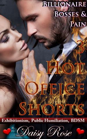 Cover of the book Billionaire Bosses & Pain: 3 Hot Office Shorts by Daisy Rose