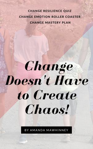 Cover of the book Change Doesn't Have to Create Chaos by Amanda Wilhelm