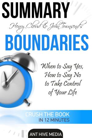 Cover of the book Henry Cloud & John Townsend’s Boundaries When to Say Yes, How to Say No to Take Control of Your Life Summary by Ant Hive Media
