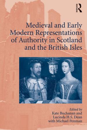 Cover of the book Medieval and Early Modern Representations of Authority in Scotland and the British Isles by John Hassard, Jackie Sheehan, Meixiang Zhou, Jane Terpstra-Tong, Jonathan Morris