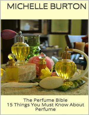 bigCover of the book The Perfume Bible: 15 Things You Must Know About Perfume by 