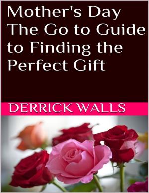 Cover of the book Mother's Day: The Go to Guide to Finding the Perfect Gift by Jacob Russell Dring