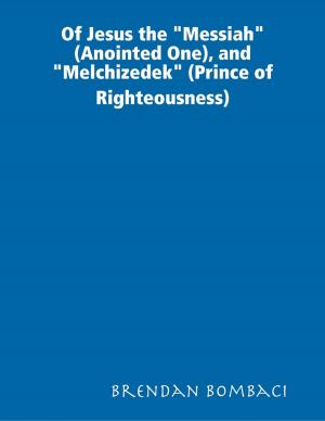 Cover of the book Of Jesus the "Messiah" (Anointed One), and "Melchizedek" (Prince of Righteousness) by Gary L Beer
