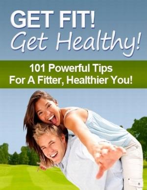 Cover of the book Get Fit! Get Healthy! - 101 Powerful Tips for a Fitter, Healthier You! by Bring On Fitness