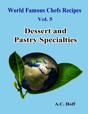 Cover of the book World Famous Chefs Recipes Vol. 5: Dessert and Pastry Specialties by A.C. Wonderland
