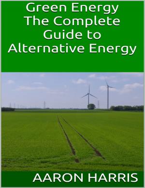 Cover of the book Green Energy: The Complete Guide to Alternative Energy by Daniel Blue