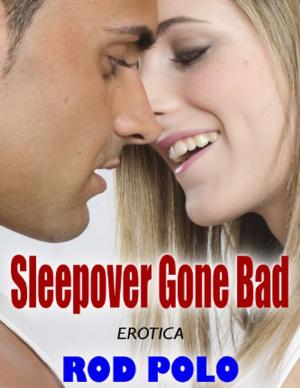 Cover of the book Erotica: Sleepover Gone Bad by Tony Kelbrat