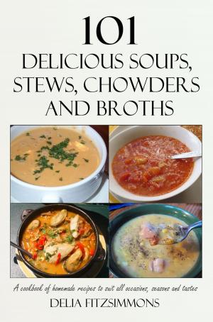 Cover of the book 101 Delicious Soups, Stews, Chowders and Broths by Tiffany Grant