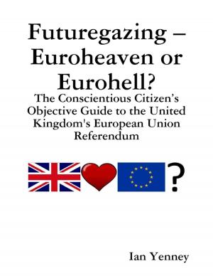 Cover of the book Futuregazing – Euroheaven or Eurohell? - The Conscientious Citizen’s Objective Guide to the United Kingdom's European Union Referendum by Stacey Jordan Jr