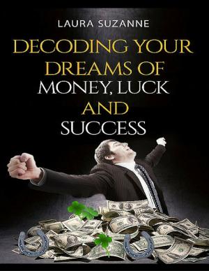 Cover of the book Decoding Your Dreams of Money, Luck and Success by Ashley James