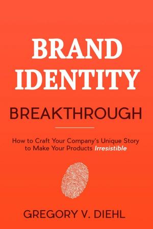 Cover of the book Brand Identity Breakthrough: How to Craft Your Company's Unique Story to Make Your Products Irresistible by Claude Whitmyer